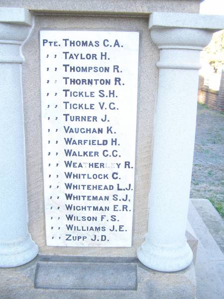 C.A. THOMAS  | H.   TAYLOR  | R.   THOMPSON  | R.   THORNTON  | S.H. TICKLE  | V.G. TICKLE  | J.   TURNER  | K.   VAUGHAN  | W.   WARFIELD  | C.C. WALKER  | R.   WEATHERLEY  | C.   WHITLOCK  | L.J. WHITEHEAD  | S.J. WHITEHEAD  | E.R. WIGHTMAN  | F.S. WILSON  | J.E. WILLIAMS  | J.D. ZUPP  | World War I Memorial in War memorial Allora, Warwick  | 