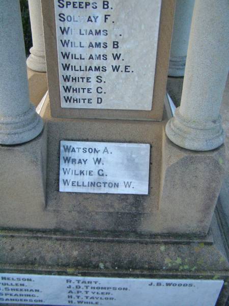 B SPEEPS  | F SOLWAY  | T WILLIAMS  | B WILLIAMS  | W WILLIAMS  | W E WILLIAMS  | S WHITE  | C WHITE  | D WHITE  |   | A WATSON  | W WRAY  | G WILKIE  | W WELLINGTON  |   | J V NELSON  | W PULLEN  | P J SHEEHAN  | N SPEARING  | H SANDERSON  | R TART  | J D THOMPSON  | A P TYLER  | H T TAYLOR  | H WHILE  | J B WOODS  |   | Killarney War Memorial - Warwick Shire  | 