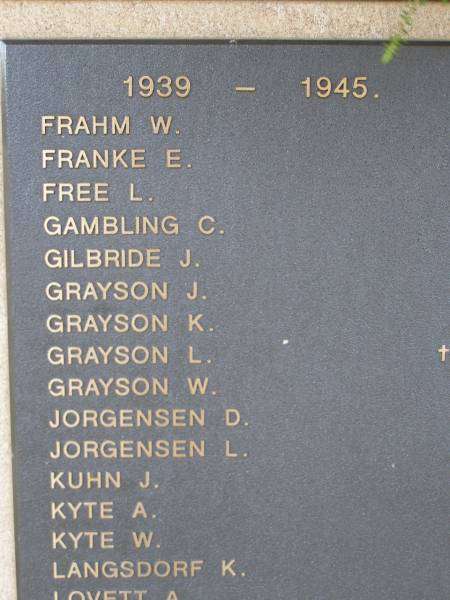 1939 - 1945  | W FRAHM  | E FRANKE  | L FREE  | C GAMBLING  | J GILBRIDE  | J GRAYSON  | K GRAYSON  | L GRAYSON  | W GRAYSON  | D JORGENSEN  | L JORGENSEN  | J KUHN  | A KYTE  | W KYTE  | K LANGSDORF  | A LOVETT  | Nobby War Memorial, Clifton Shire  | 