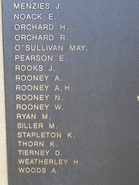 1939 - 1945  | J MENZIES  | E NOACK  | H ORCHARD  | R ORCHARD  | May O'SULLIVAN  | E PEARSON  | J ROOKS  | A ROONEY  | A H ROONEY  | N ROONEY  | W ROONEY  | M RYAN  | M SILLER  | K STAPLETON  | K THORN  | D TIERNEY  | H WEATHERLEY  | A WOODS  |   | Nobby War Memorial, Clifton Shire  | 