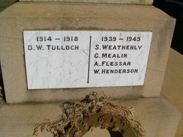 1914 - 1918  | D W Tulloch  |   | 1939 - 1945  | S Weatherly  | G Mealin  | A Flessar  | W Henderson  |   | Woodhill War Memorial, Beaudesert  |   | 