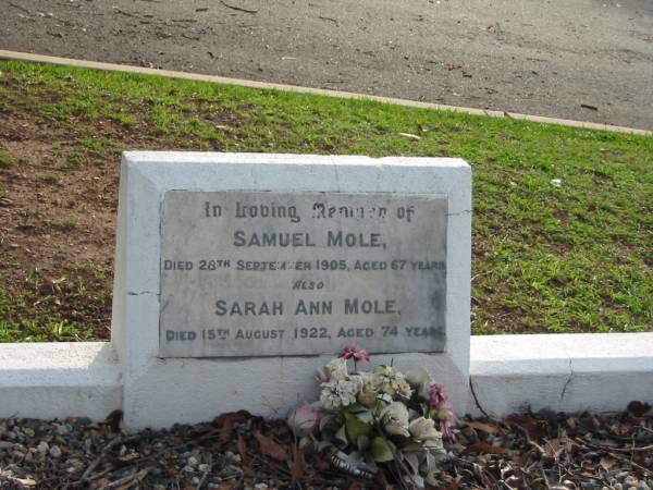 Samuel MOLE  | 28 Sep 1905  | aged 67  |   | Sarah Ann MOLE  | 15 Aug 1922  | aged 74  |   | Albany Creek Cemetery, Pine Rivers  |   | 