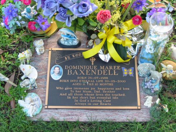 Dominique Maree BAXENDELL  | B: 26 Jul 1988  | D: 20 May 2000  | aged 11 yrs 10 mths  |   | Albany Creek Cemetery, Pine Rivers  |   | 