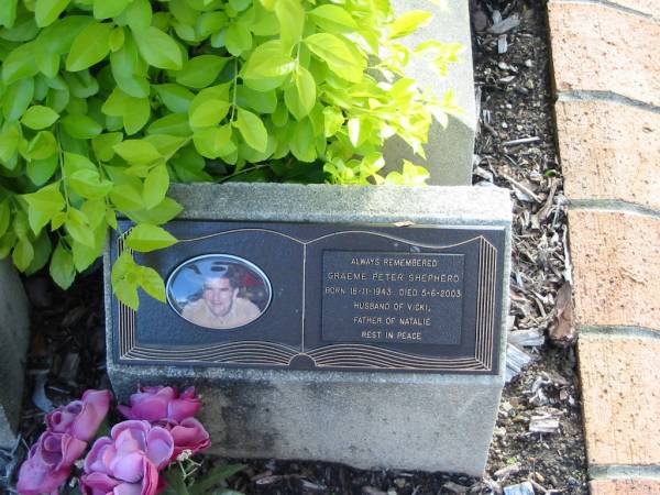 Graeme Peter SHEPHERD  | B: 18 Nov 1943  | D:  5 Jun 2003  | husband of Vicki  | father of Natalie  |   | Albany Creek Cemetery, Pine Rivers  |   | 