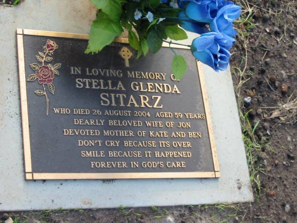 Stella Glenda SITARZ  | 26 Aug 2004  | aged 59  | wife of Jon  | mother of Kate, Ben  |   | Albany Creek Cemetery, Pine Rivers  |   | 