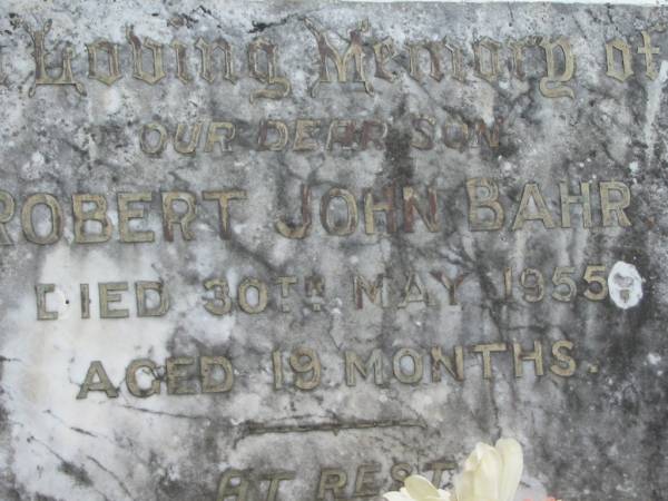Robert John BAHR, son,  | died 30 May 1955 aged 19 months;  | Alberton Cemetery, Gold Coast City  |   | 