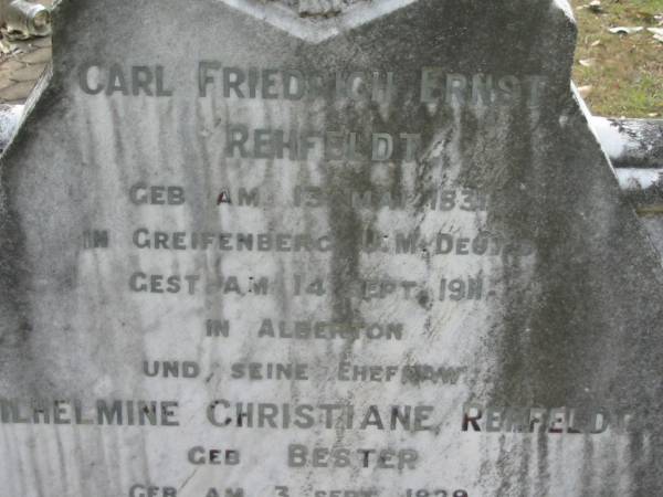 Carl Friedrich Ernest REHFELDT,  | born 13 May 1839 Greifenberg Germany,  | died 14 Sept 1911 Alberton;  | Wilhelmine Christiane REHFELDT (nee BESTER),  | born 3 Sept 1829 died 14 April 1917;  | Alberton Cemetery, Gold Coast City  | 