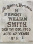 
Rupert William SMITH,
died 15 Dec 1960 aged 47 years;
Ivy Maud SMITH,
died 27 Nov 200 aged 88 years;
R.W. SMITH,
died 15 Dec 1960 aged 47 years;
Appletree Creek cemetery, Isis Shire
