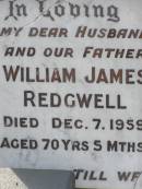 
William James REDGWELL,
husband father,
died 7 Dec 1959 aged 70 years 5 months;
Jessie REDGWELL,
wife mother,
died 30 Jan 1967 aged 75 years 7 months;
Appletree Creek cemetery, Isis Shire

