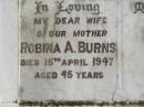 Robina A. BURNS, wife mother, died 15 April 1947 aged 45 years; Appletree Creek cemetery, Isis Shire 