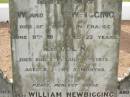 
George,
son of W. & C. NEWBIGGING,
died of wounds in France
9 June 1917 aged 22 years;
Colin,
died suddenly 6 July 1913 aged 2 years 5 months;
William NEWBIGGING,
died 17 June 1928 aged 65 years;
William,
son,
killed in action in France
24 April 1918 aged 19 years;
mother and wife of William senior,
died 21 June 1931 aged 59 years;
Appletree Creek cemetery, Isis Shire
