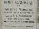 
Myrtle Venetia,
only daughter of C. & A.E. ANDERSEN,
died 2 June 1915 aged 20 years 2 months;
Emma,
wife of C. ANDERSEN,
died 16 Jan 1933 aged 73 years;
Christian ANDERSEN,
died 16 Sept 1942 aged 88 years;
Nigel,
son of Alfred Herbert & Leila St Barbe ANDERSEN,
died 11 Dec 1921 aged 8 12 years;
Appletree Creek cemetery, Isis Shire
