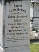 
Henry Augustus OAKES,
born 17 Nov 1851 Seven Oaks McLeay River ,
died 20 Dec 1910;
Anna OAKES,
died 7 Sept 1957 aged 93 years;
Augustus John OAKES,
born 26 Jan 1824,
died 20 Dec 1893;
Janet,
wife,
born 7 Sept 1830,
died 19 Oct 1924;
Appletree Creek cemetery, Isis Shire
