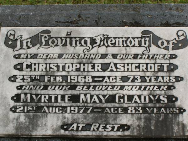 Christopher ASHCROFT,  | husband father,  | died 25 Feb 1968 aged 73 years;  | Myrtle May Gladys,  | mother,  | died 21 Aug 1977 aged 83 years;  | Appletree Creek cemetery, Isis Shire  | 