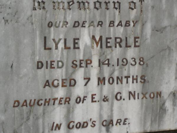 Lyle Merle,  | baby daughter of E. & G. NIXON,  | died 14 Sept 1938 aged 7 months;  | Appletree Creek cemetery, Isis Shire  | 