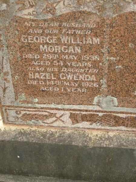 George William MORGAN,  | husband father,  | died 29 May 1938 aged 54 years;  | Hazel Gwenda,  | daughter,  | died 14 May 1926 aged 1 year;  | Appletree Creek cemetery, Isis Shire  | 