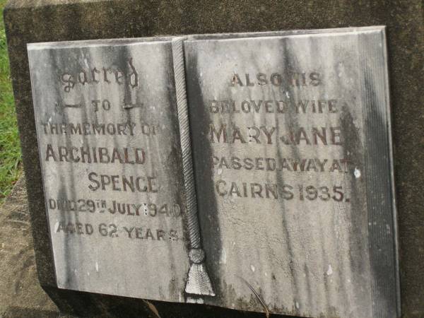 Archibald SPENCE,  | died 29 July 1940 aged 62 years;  | Mary Jane,  | wife,  | died Cairns 1935;  | Appletree Creek cemetery, Isis Shire  | 