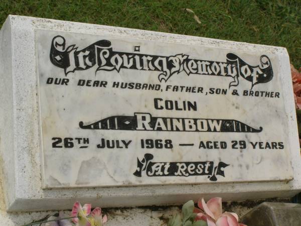 Colin RAINBOW,  | husband father son brother,  | died 26 July 1968 aged 29 years;  | Appletree Creek cemetery, Isis Shire  | 