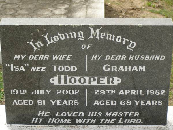  Isa  HOOPER nee TOOD,  | wife,  | died 19 July 2002 aged 91 years;  | Graham HOOPER,  | husband,  | died 29 April 1982 aged 68 years;  | Appletree Creek cemetery, Isis Shire  | 