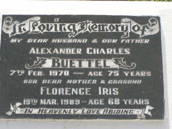 Alexander Charles BUETTEL,  | husband father,  | died 7 Feb 1970 aged 75 years;  | Florence Iris,  | mother grandma,  | died 19 Mar 1989 aged 68 years;  | Appletree Creek cemetery, Isis Shire  | 