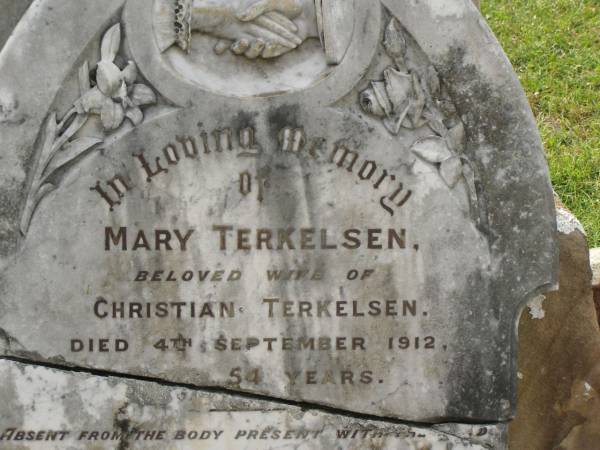 Mary TERKELSEN,  | wife of Christian TERKELSEN,  | died 4 Sept 1912 aged 54 years;  | Christian TERKELSEN,  | died 2 March 1940 aged 89 years;  | Appletree Creek cemetery, Isis Shire  | 