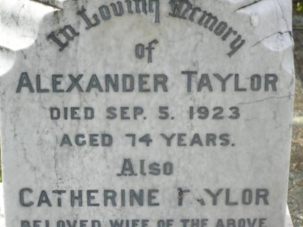 Alexander TAYLOR,  | died 5 Sep 1923 aged 74 years;  | Catherine TAYLOR,  | wife,  | died 22 Aug 1899 aged 46 years;  | Winifred,  | grandchild,  | daughter of Jemima & Charles KING,  | died 11 Aug 1899 aged 4 months;  | William Thomas Bruce TAYLOR,  | son of Alexander and Catherine TAYLOR,  | died 1 Oct 1962 aged 68 years;  | Appletree Creek cemetery, Isis Shire  | 