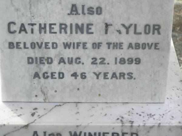 Alexander TAYLOR,  | died 5 Sep 1923 aged 74 years;  | Catherine TAYLOR,  | wife,  | died 22 Aug 1899 aged 46 years;  | Winifred,  | grandchild,  | daughter of Jemima & Charles KING,  | died 11 Aug 1899 aged 4 months;  | William Thomas Bruce TAYLOR,  | son of Alexander and Catherine TAYLOR,  | died 1 Oct 1962 aged 68 years;  | Appletree Creek cemetery, Isis Shire  | 