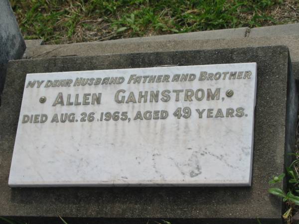 Oscar Axel GAHNSTROM,  | husband father,  | died 29 Aug 1956 aged 87 years;  | Martha C. GAHNSTROM,  | mother,  | died 11 June 1961 aged 87 years;  | Allen GAHNSTROM,  | husband father brother,  | died 26 Aug 1965 aged 49 years;  | Appletree Creek cemetery, Isis Shire  | 