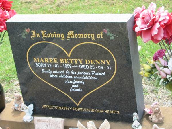 Maree Betty DENNY,  | born 12-01-1959,  | died 25-09-01,  | missed by partner Patrick,3 children, grandchildren;  | Appletree Creek cemetery, Isis Shire  | 