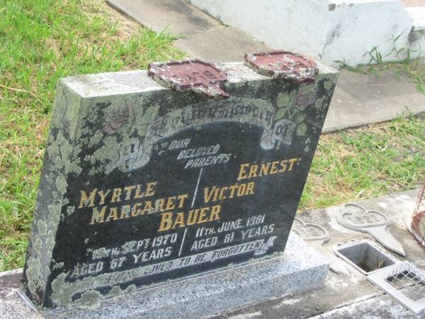 parents;  | Myrtle Margaret BAUER,  | died 18 Sept 1970 aged 67 years;  | Ernest Victor BAUER,  | died 11 June 1981 aged 81 years;  | Appletree Creek cemetery, Isis Shire  | 