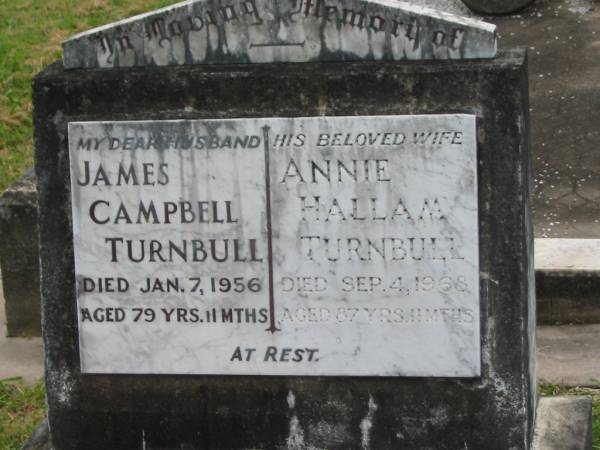 James Campbell TURNBULL,  | husband,  | died 7 Jan 1956 aged 79 years 11 months;  | Annie Hallam TURNBULL,  | wife,  | died 4 Sept 1968 aged 87 years 11 months;  | Appletree Creek cemetery, Isis Shire  | 