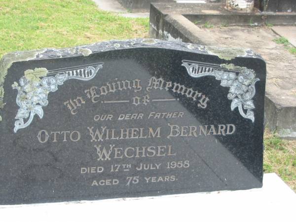 Otto Wilhelm Bernard WECHSEL,  | father,  | died 17 Jyly 1958 aged 75 years;  | Appletree Creek cemetery, Isis Shire  | 