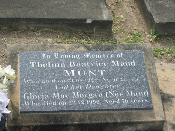 Thelma Beatrice Maud MUNT,  | died 31-08-1928 aged 21 years;  | Gloria May MORGAN (nee MUNT),  | daughter,  | died 22-12-1996 aged 70 years;  | Appletree Creek cemetery, Isis Shire  | 