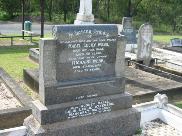 Mabel Cecily WEBB,  | wife mother,  | died 11 Feb 1944 aged 55 years;  | Richard WEBB,  | father,  | died 19 June 1950 aged 78 years;  | Audrey Mabel,  | infant child;  | Colin Leslie Waterson,  | infant child;  | Margaret Waterson,  | infant child;  | Appletree Creek cemetery, Isis Shire  | 