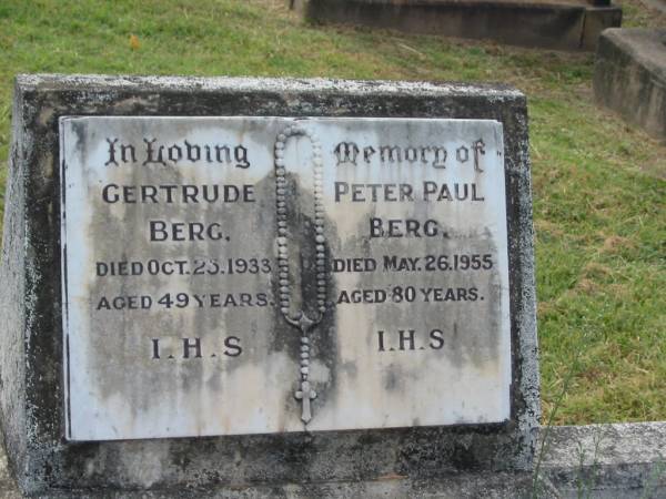 Gertrude BERG,  | died 23 Oct 1933 aged 49 years;  | Peter Paul BERG,  | died 26 May 1955 aged 80 years;  | Appletree Creek cemetery, Isis Shire  | 