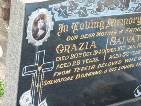 Grazia BONANNO,  | mother,  | died 20 Oct 1940 aged 29 years;  | Salvatore BONANNO,  | died 10 Jan 1959 aged 56 years,  | from Teresa wife of Salvatore BONNANNO & family;  | Teresa BONANNO,  | died 13 Feb 2004 aged 91 years,  | mum to Harry & Mary, nanny;  | Appletree Creek cemetery, Isis Shire  | 