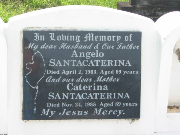Angelo SANTACATERINA,  | husband father,  | died 2 April 1963 aged 69 years;  | Caterina SANTACATERINA,  | mother,  | died 24 Nov 1988 aged 89 years;  | Appletree Creek cemetery, Isis Shire  | 