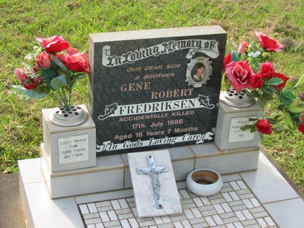 Gene Robert FREDERIKSEN,  | son brother,  | accidentally killed 17 July 1986  | aged 16 years 7 months,  | remember by ma, Anyty Pierina & family;  | Appletree Creek cemetery, Isis Shire  |   |
