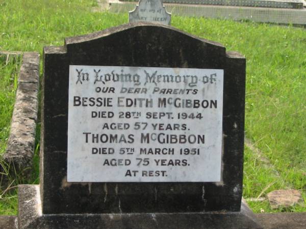 parents;  | Bessie Edith MCGIBBON,  | died 28 Sept 1944 aged 57 years;  | Thomas MCGIBBON,  | died 5 March 1951 aged 75 years;  | Appletree Creek cemetery, Isis Shire  | 