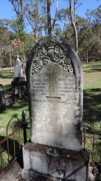 Thomas Gowdie McFETRIDGE  | b: 26 Feb 1894, Ballymena co Antrim, Ireland  | d: 29 Sep 1922 aged 28  | erected by brother, wife and son  |   | Atherton Pioneer Cemetery (Samuel Dansie Park)  |   |   | 