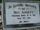 
Roy ADSETT,
died 9-4-82 aged 53 years;
Barney View Uniting cemetery, Beaudesert Shire
