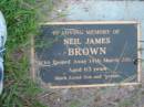 
Neil James BROWN,
died 14 March 2003 aged 63 years,
son brother;
Barney View Uniting cemetery, Beaudesert Shire

