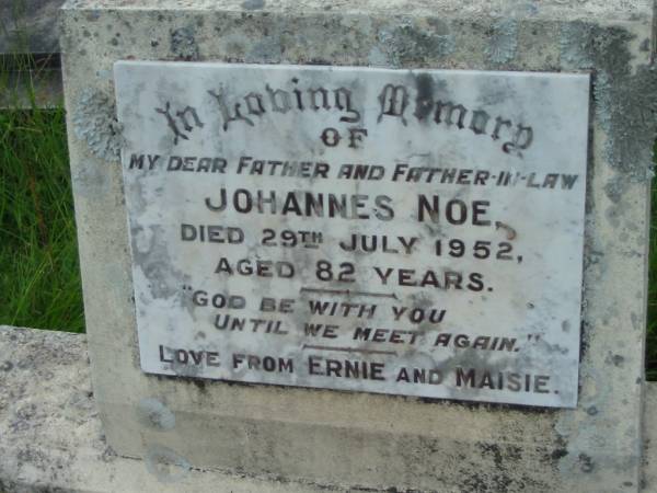 Johannes NOE,  | father father-in-law,  | died 29 July 1952 aged 82 years,  | love from Ernie & Maisie;  | Barney View Uniting cemetery, Beaudesert Shire  | 