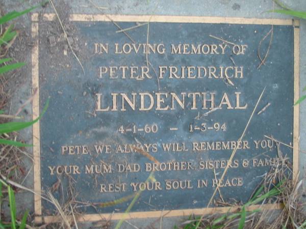 Peter Friedrich LINDENTHAL,  | 4-1-60 - 1-3-94,  | remembered by mum dad brother sisters;  | Barney View Uniting cemetery, Beaudesert Shire  | 