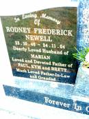 Rodney Frederick NEWELL, 23-10-46 - 24-11-04, husband of Marian, father of Paul, Kym & Brett, father-in-law grandad; Beerwah Cemetery, City of Caloundra 