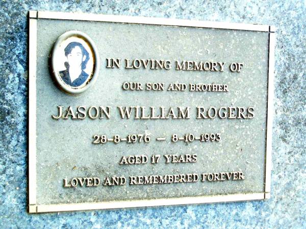 Jason William ROGERS, son brother,  | 28-8-1976 - 8-10-1993 aged 17 years;  | Beerwah Cemetery, City of Caloundra  | 