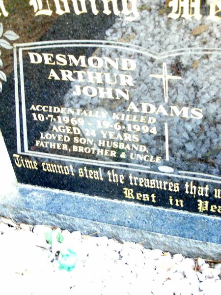 Desmond Arthur John ADAMS,  | accidentally killed,  | 10-7-1969 - 19-6-1994 aged 24 years,  | son husband father brother uncle;  | Beerwah Cemetery, City of Caloundra  | 