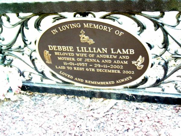 Debbie Lillian LAMB,  | wife of Andrew,  | mother of Jenna & Adam,  | 11-01-1957 - 29-11-2002,  | buried 6 Dec 2002;  | Beerwah Cemetery, City of Caloundra  | 
