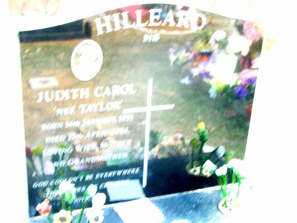 Judith Carol HILLEARD (nee TAYLOR),  | born 14 Jan 1951?  | died 13 April 2004,  | wife mother grandmother;  | Beerwah Cemetery, City of Caloundra  | 