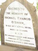 
Michael (Mick) Francis OBRIEN,
died 12 April 1938 aged 41 years,
erected by parents, sisters & brothers;
Bell cemetery, Wambo Shire
